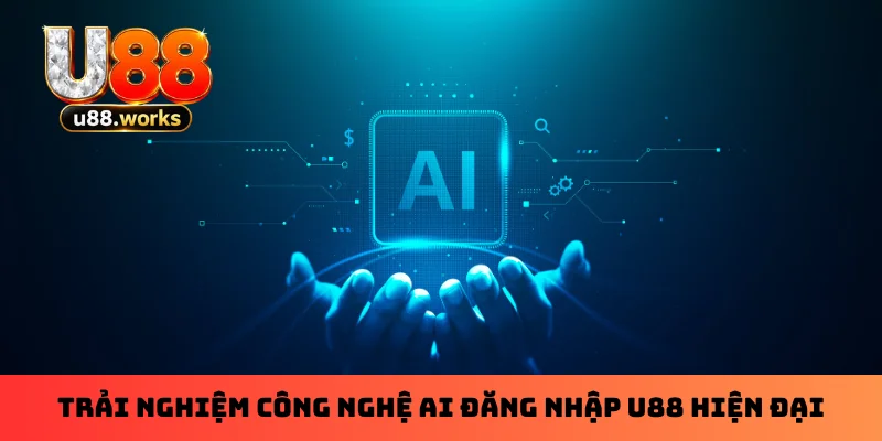 trai-nghiem-cong-nghe-ai-dang-nhap-u88-hien-dai